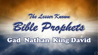The Lesser Known Bible Prophets: Gad, Nathan, King David