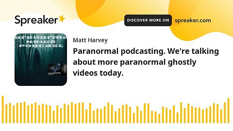 Audio only paranormal podcasting. We're talking about more paranormal ghostly videos today.