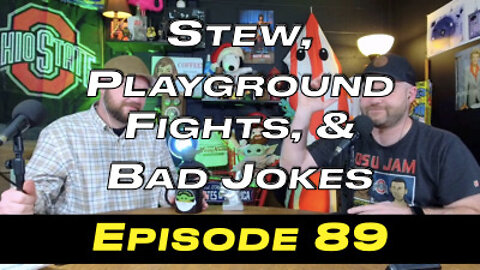 Episode 89 - Stew, Playground Fights and Bad Jokes