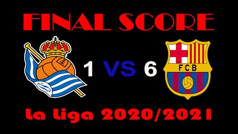 Real Sociedad VS Barcelona (1-6) Final Score seasone 20200-2021