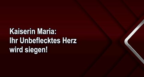 Kaiserin Maria: Ihr Unbeflecktes Herz wird siegen!