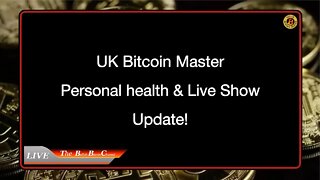 UK Bitcoin Master Personal Health & Live Show Update