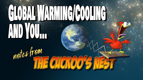 GLOBAL WARMING/COOLING and YOU! — Ep.1 "Notes from the Cuckoo's Nest"