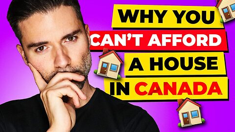 10 REASONS WHY YOU CAN'T AFFORD A HOUSE IN CANADA!