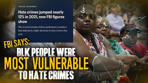 2021 FBI Study Says Hate Crimes Jumped 12% And B/People Are Most Vulnerable