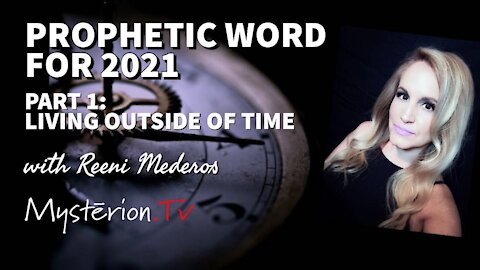 #PROPHETICWORD: What is God Saying for 2021 (Part 1) Living Outside of Time by Reeni Mederos