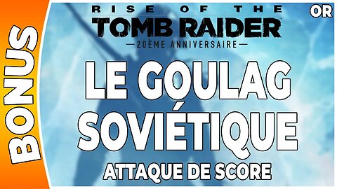 Rise of the Tomb Raider - Attaque de score en OR - LE GOULAG SOVIÉTIQUE [FR PS4]
