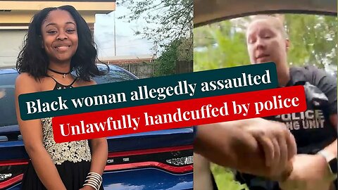 Black woman says she was allegedly assaulted, unlawfully handcuffed by police
