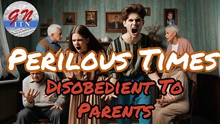 GNITN - Perilous Times: Disobedient To Parents