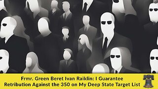 Frmr. Green Beret Ivan Raiklin: I Guarantee Retribution Against the 350 on My Deep State Target List
