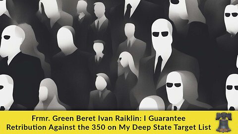 Frmr. Green Beret Ivan Raiklin: I Guarantee Retribution Against the 350 on My Deep State Target List