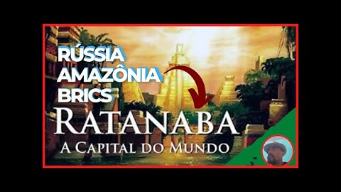 Ratanaba | Russia | Amazon | Brics | Capital of the World