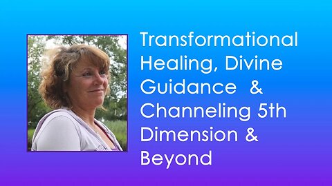 Transformational Healing, Divine Guidance & Channeling5th Dimension & Beyond