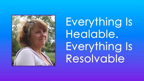 Everything Is Healable. Everything Is Resolvable