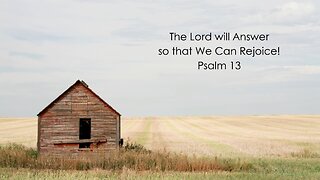 The Lord will Answer so that We Can Rejoice! - Psalm 13