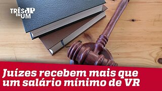 Juízes de 24 Estados recebem, por mês, mais de um salário mínimo de vale-refeição