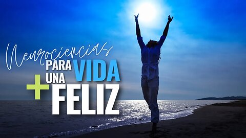 Vivir una vida feliz - Neurociencias aplicadas - Luis Gaviria