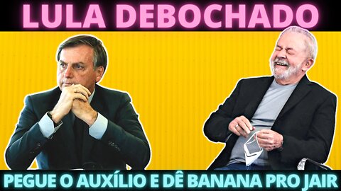 DEBOCHOU - Lula sugere a eleitor receber auxílio e 'dar uma banana' para Bolsonaro ao votar