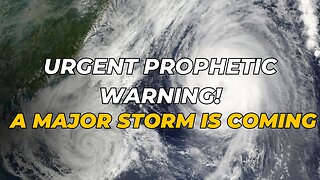 Urgent Prophetic Warning: A Major Storm is Coming!