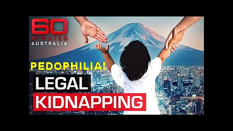 Psyop 60MinutesAustralia: Pedophile Japan To Change Law Allowing Children To Be Kidnapped!