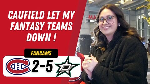 CAUFIELD LET MY FANTASY TEAMS DOWN ! | MTL 2-5 DAL | FANCAM