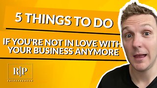 5 Things To Do If You're Not In Love With Your Business Anymore