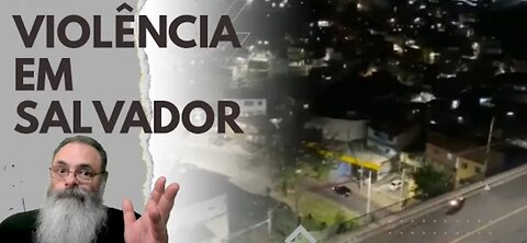 VIOLÊNCIA EXPLODE em SALVADOR, com FACÇÕES TOMANDO grandes ÁREAS da CIDADE, mas POR QUE ISSO AGORA?