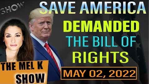 MEL K SHOW UPDATE TODAY MAY 02, 2022: DEMANDED THE BILL OF RIGHTS