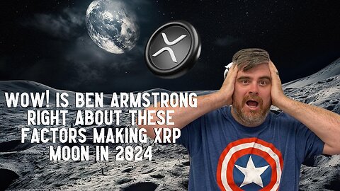 Wow! Is Ben Armstrong Right About These Factors Making XRP MOON IN 2024?!