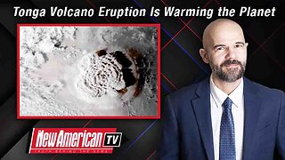 The New American TV | How the Inconvenient Tonga Volcano Eruption Is Warming the Planet