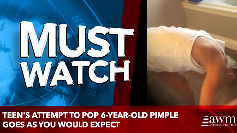Teen's Attempt To Pop 6-Year-Old Pimple Goes As You Would Expect