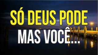 SÓ DEUS PODE, MAS VOCÊ...