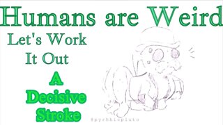 Humans are Weird - A Decisive Stroke - Let's Work It Out