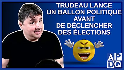 Trudeau lance un ballon politique avant de déclencher les élections