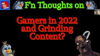 My F'n Thoughts on Gamers in 2022 and Grinding Content?