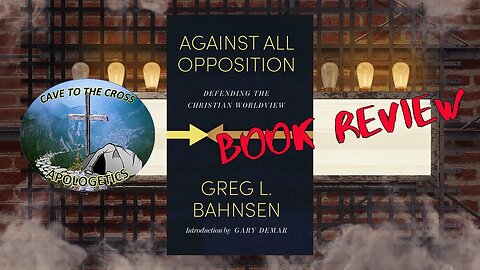 Book Review - Against All Opposition - Defending The Christian Worldview by Greg Bahnsen
