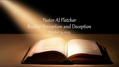 Reality: Perception and Deception - Pastor Al Fletcher