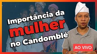 🔴 O Candomblé e a importância da mulher? - Live#77