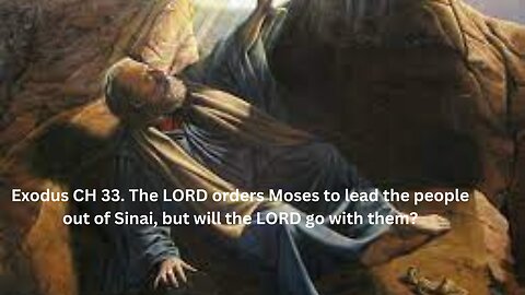 Exodus CH 33. The LORD orders Moses to lead the people out of Sinai, but will the LORD go with them?