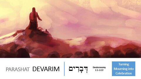Parashat Devarim: Deuteronomy 1:1-3:22 – Turning Mourning into Celebration