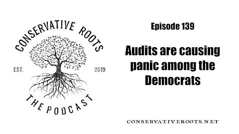 Episode 139 - Audits Are Causing Panic Among The Democrats