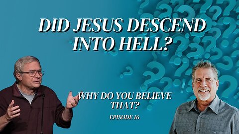Did Jesus Descend Into Hell? | Why Do You Believe That? Episode 16
