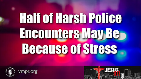 24 Aug 21, Jesus 911: Half of Harsh Police Encounters May Be Because of Stress