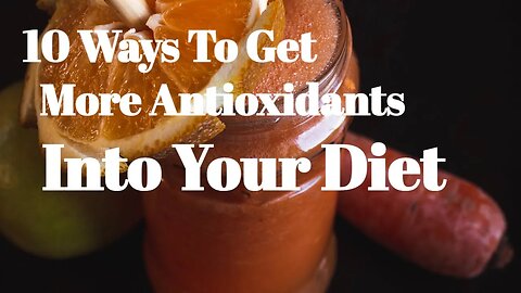 10 Ways To Get More Antioxidants Into Your Diet