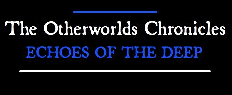 The Otherworlds Chronicles: Echoes of the Deep {2d20 RPG Version} Part Two
