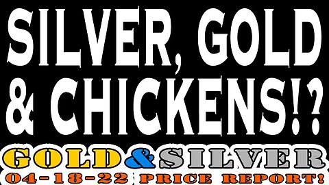 Silver, Gold, And Chicken?! 04/18/22 Gold & Silver Price Report