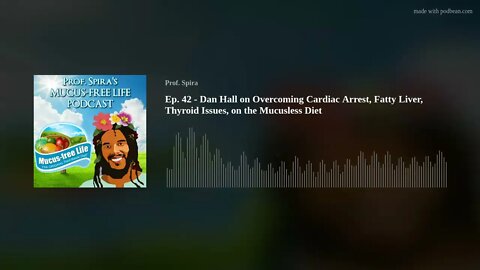 Ep. 42 - Dan Hall on Overcoming Cardiac Arrest, Fatty Liver, Thyroid Issues, on the Mucusless Diet