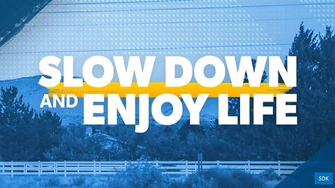 Slow down and enjoy life.
