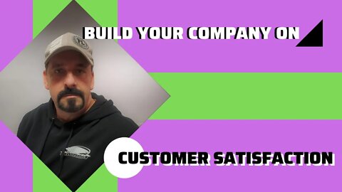 Build your company on customer satisfaction