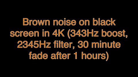 Brown noise on black screen in 4K (343Hz boost, 2345Hz filter, 30 minute fade after 1 hours)